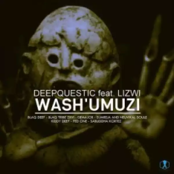 Wash’umuzi (Incl. Remixes) Ft. Lizwi BY DeepQuestic